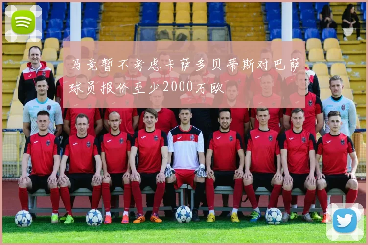 马竞暂不考虑卡萨多贝蒂斯对巴萨球员报价至少2000万欧