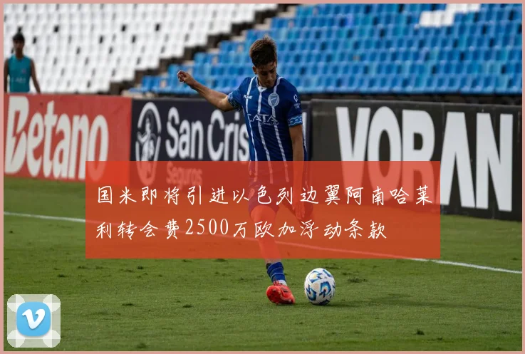 国米即将引进以色列边翼阿南哈莱利转会费2500万欧加浮动条款