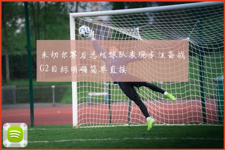 米切尔赛后总结球队表现专注备战G2目标明确简单直接