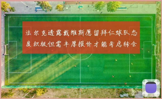 法尔克透露戴维斯愿留拜仁球队态度积极但需丰厚报价才能考虑转会
